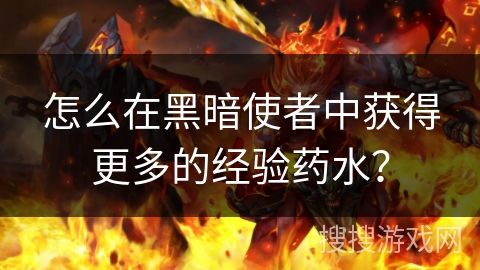 怎么在黑暗使者中获得更多的经验药水？