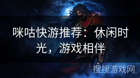 咪咕快游推荐:休闲时光,游戏相伴 咪咕快游推荐:休闲时光,游戏相伴