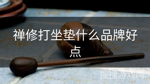 禅修打坐垫什么品牌好点 禅修打坐垫什么品牌好点