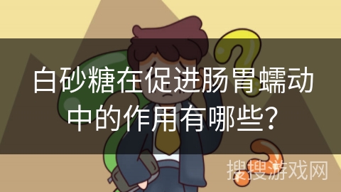 白砂糖在促进肠胃蠕动中的作用有哪些？