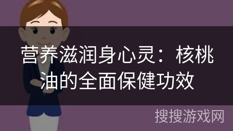 营养滋润身心灵：核桃油的全面保健功效