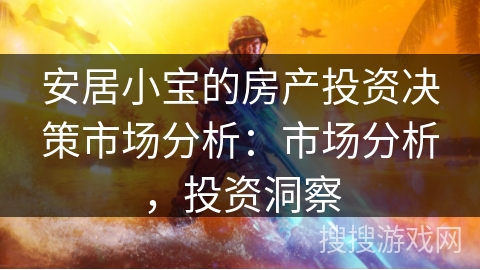 安居小宝的房产投资决策市场分析：市场分析，投资洞察
