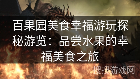 百果园美食幸福游玩探秘游览：品尝水果的幸福美食之旅