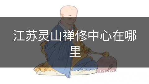 江苏灵山禅修中心在哪里