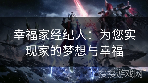 幸福家经纪人：为您实现家的梦想与幸福