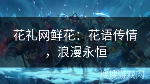 花礼网鲜花:花语传情,浪漫永恒 花礼网鲜花:花语传情,浪漫永恒