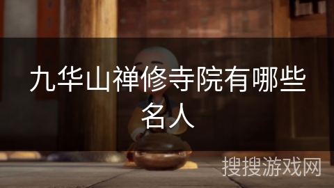 九华山禅修寺院有哪些名人 九华山禅修寺院有哪些名人
