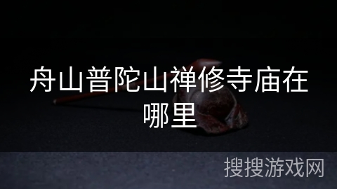 舟山普陀山禅修寺庙在哪里