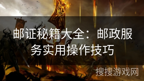 邮证秘籍大全：邮政服务实用操作技巧