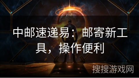 中邮速递易：邮寄新工具，操作便利