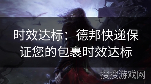 时效达标：德邦快递保证您的包裹时效达标