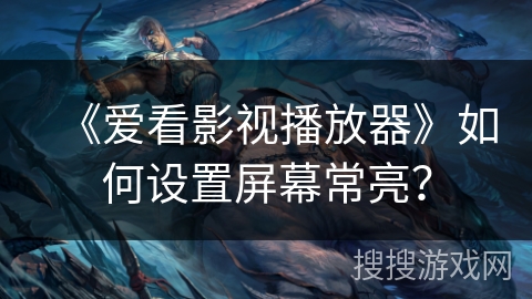 《爱看影视播放器》如何设置屏幕常亮？