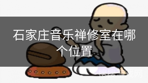 石家庄音乐禅修室在哪个位置 石家庄音乐禅修室在哪个位置