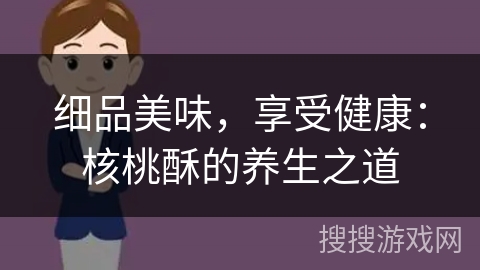 细品美味，享受健康：核桃酥的养生之道