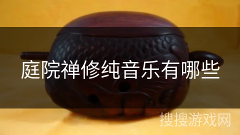 庭院禅修纯音乐有哪些 庭院禅修纯音乐有哪些