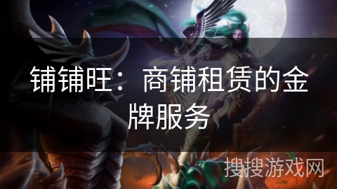 铺铺旺:商铺租赁的金牌服务 铺铺旺:商铺租赁的金牌服务