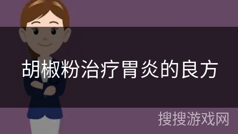 胡椒粉治疗胃炎的良方 胡椒粉治疗胃炎的良方