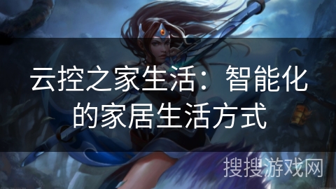 云控之家生活:智能化的家居生活方式 云控之家生活:智能化的家居生活方式