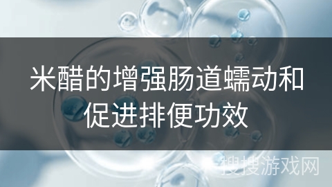 米醋的增强肠道蠕动和促进排便功效