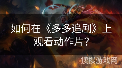 如何在《多多追剧》上观看动作片? 如何在《多多追剧》上观看动作片?