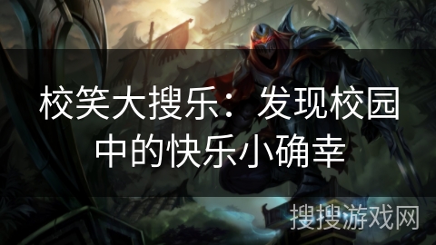 校笑大搜乐：发现校园中的快乐小确幸