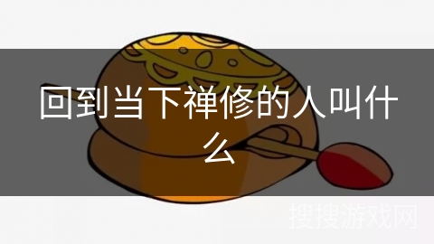 回到当下禅修的人叫什么 回到当下禅修的人叫什么