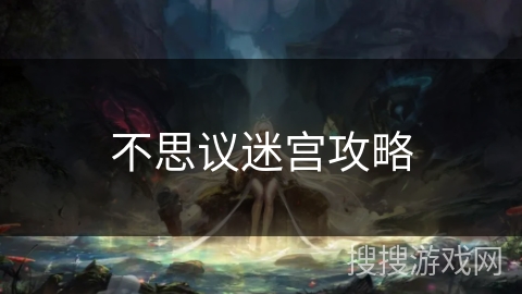 不思议迷宫攻略 不思议迷宫攻略