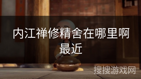 内江禅修精舍在哪里啊最近