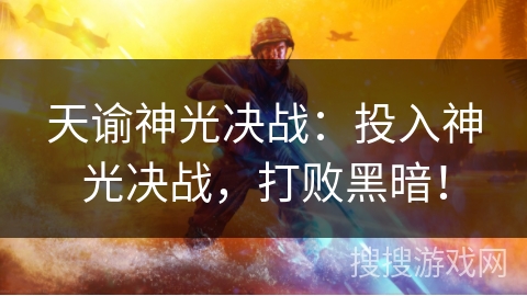 天谕神光决战:投入神光决战,打败黑暗! 天谕神光决战:投入神光决战,打败黑暗!