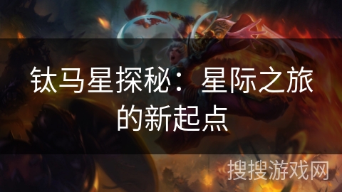 钛马星探秘:星际之旅的新起点 钛马星探秘:星际之旅的新起点