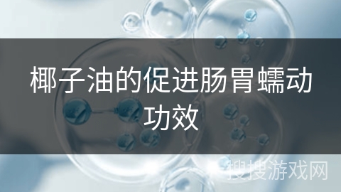 椰子油的促进肠胃蠕动功效