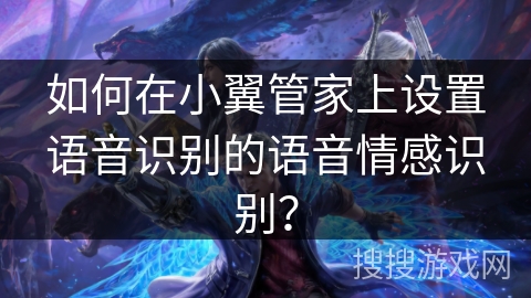 如何在小翼管家上设置语音识别的语音情感识别? 如何在小翼管家上设置语音识别的语音情感识别?