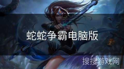 蛇蛇争霸电脑版 蛇蛇争霸电脑版