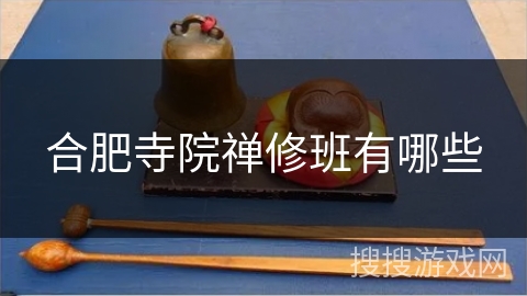 合肥寺院禅修班有哪些 合肥寺院禅修班有哪些