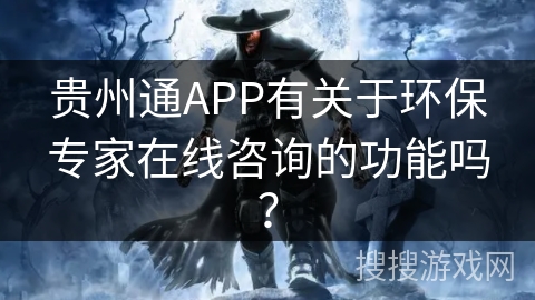 贵州通APP有关于环保专家在线咨询的功能吗? 贵州通APP有关于环保专家在线咨询的功能吗?