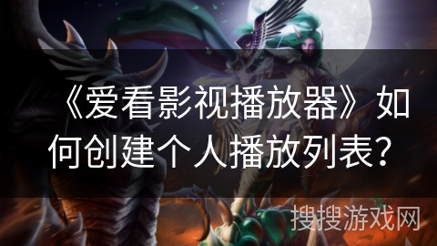 《爱看影视播放器》如何创建个人播放列表？