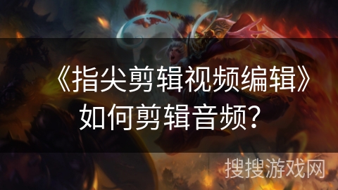 《指尖剪辑视频编辑》如何剪辑音频？