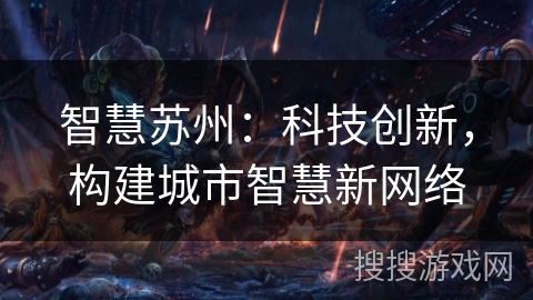 智慧苏州:科技创新,构建城市智慧新网络 智慧苏州:科技创新,构建城市智慧新网络