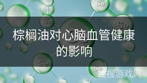 棕榈油对心脑血管健康的影响
