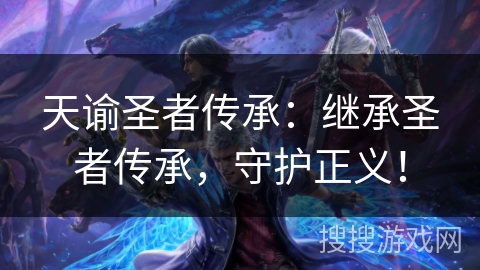 天谕圣者传承:继承圣者传承,守护正义! 天谕圣者传承:继承圣者传承,守护正义!