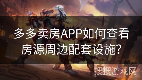 多多卖房APP如何查看房源周边配套设施？