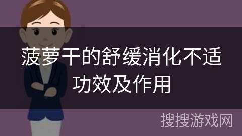 菠萝干的舒缓消化不适功效及作用