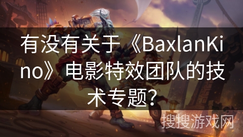有没有关于《BaxlanKino》电影特效团队的技术专题？