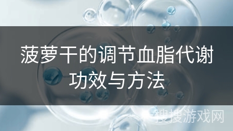 菠萝干的调节血脂代谢功效与方法