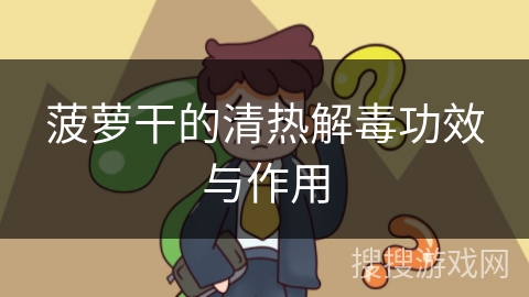 菠萝干的清热解毒功效与作用