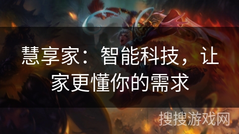 慧享家:智能科技,让家更懂你的需求 慧享家:智能科技,让家更懂你的需求