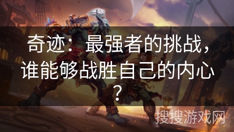 奇迹:最强者的挑战,谁能够战胜自己的内心? 奇迹:最强者的挑战,谁能够战胜自己的内心?