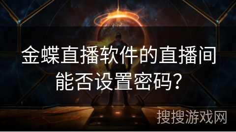 金蝶直播软件的直播间能否设置密码? 金蝶直播软件的直播间能否设置密码?