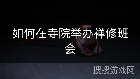 如何在寺院举办禅修班会 如何在寺院举办禅修班会