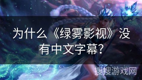 为什么《绿雾影视》没有中文字幕? 为什么《绿雾影视》没有中文字幕?